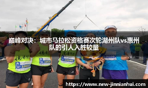 巅峰对决：城市马拉松资格赛次轮湖州队vs惠州队的引人入胜较量